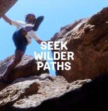 SEEK WILDER PATHS