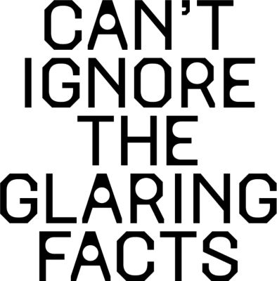 CAN'T IGNORE THE GLARING FACTS