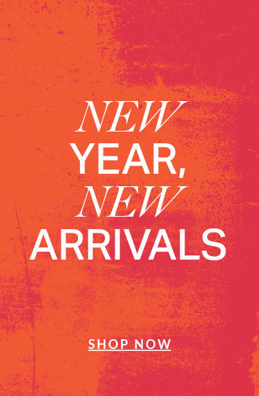New Year, New Arrivals. Shop Now.