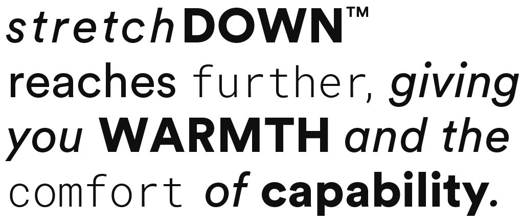 stretchdown reaches further, giving you warmth and the comfort of capability.